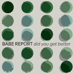 Babe Report Did You Get Better - LTD (LP)