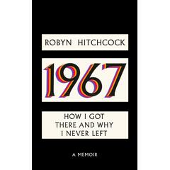 Robyn Hitchcock 1967: How I Got There And Why I… (BOK)