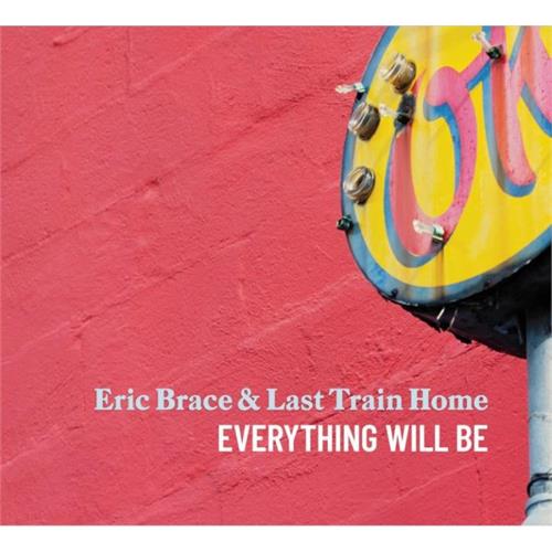 Eric Brace & Last Train Home Everything Will Be (CD)