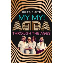 Giles Smith My My! ABBA Through The Ages (BOK)