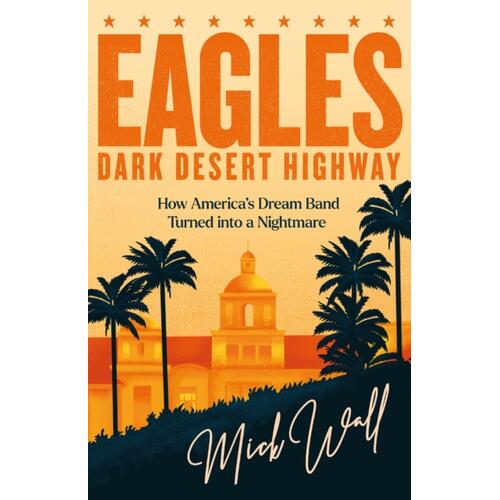 Mick Wall Eagles: Dark Desert Highway (BOK) 