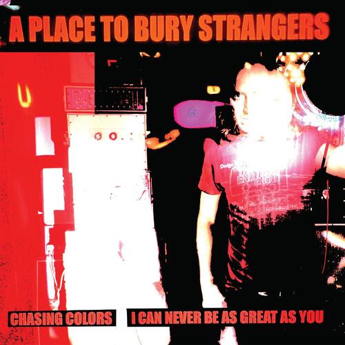 A Place To Bury Strangers Chasing Colors/I Can Never… - LTD (7")