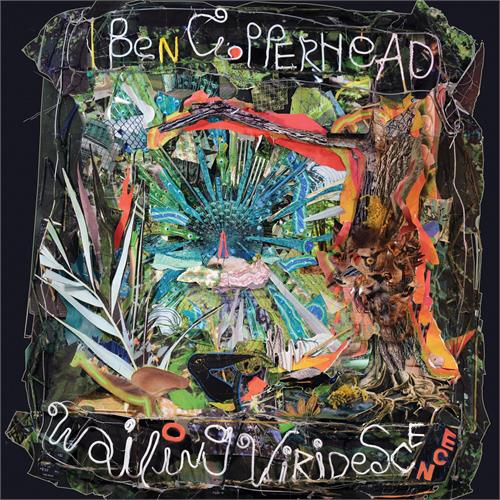 Ben Copperhead Wailing Viridescence (LP)