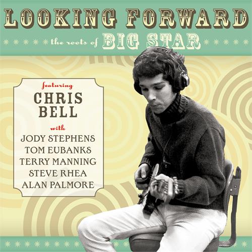 Chris Bell Looking Forward: The Roots Of Big… (CD)