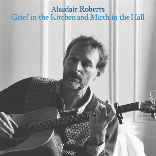 Alasdair Roberts Grief In The Kitchin And Mirth In… (LP)