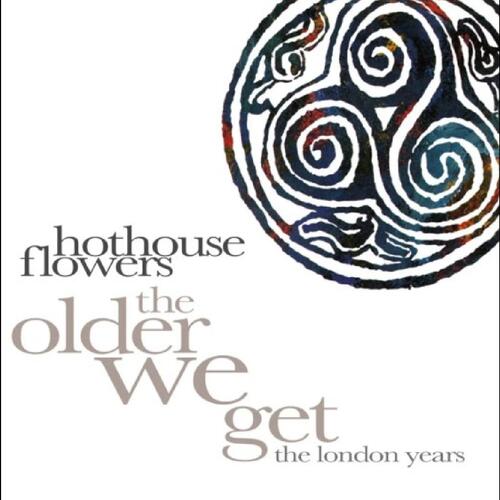 Hothouse Flowers The Older We Get: The London Years (8CD) 