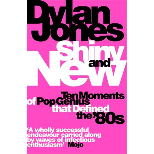 Dylan Jones Shiny And New: Ten Moments Of Pop… (BOK)