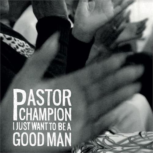 Pastor Champion I Just Want To Be A Good Man (CD)