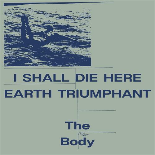 The Body I Shall Die Here/Earth Triumphant (2LP)
