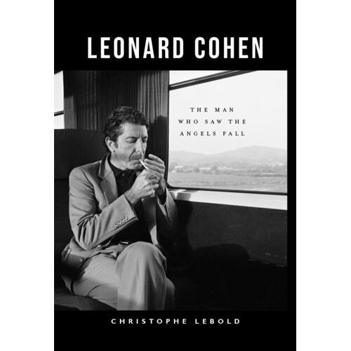 Christophe Lebold Leonard Cohen: The Man Who Saw The…(BOK) 