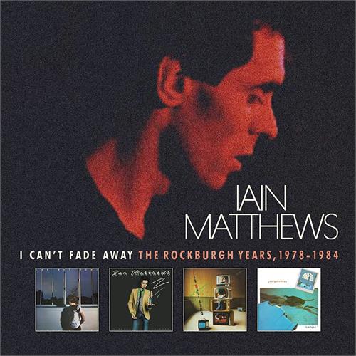 Iain Matthews I Can't Fade Away: The Rockburgh… (6CD) 