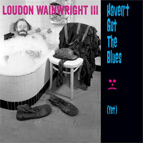 Loudon Wainwright III Haven't Got The Blues (Yet) (CD) 