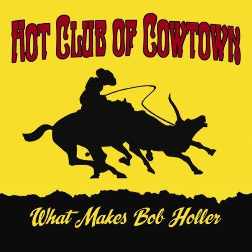 Hot Club Of Cowtown What Makes Bob Holler (CD)