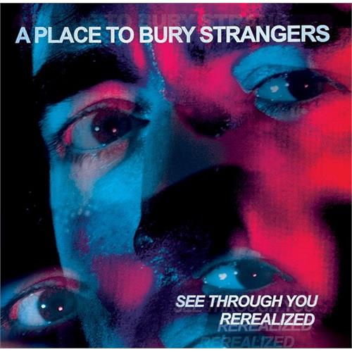 A Place To Bury Strangers See Through You: Rerealized - RSD (2LP)