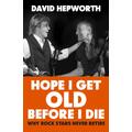 David Hepworth Hope I Get Old Before I Die (BOK)