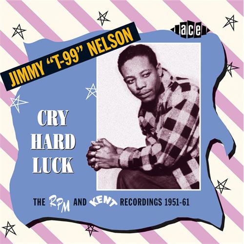 Jimmy "T-99" Nelson Cry Hard Luck: The RPM And Kent… (CD) 