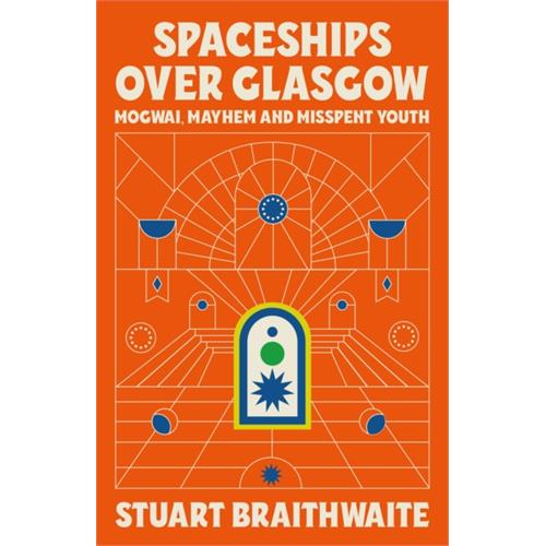 Stuart Braithwaite Spaceships Over Glasgow: Mogwai… (BOK)
