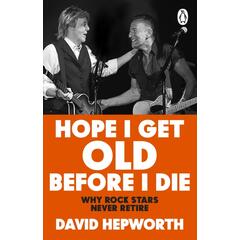 David Hepworth Hope I Get Old Before I Die (BOK)