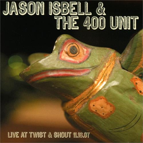 Jason Isbell And The 400 Unit Live At Twist & Shout 11.16.07 (12")