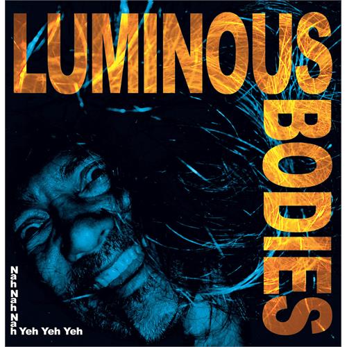 Luminous Bodies Nah Nah Nah Yeh Yeh Yeh (LP)