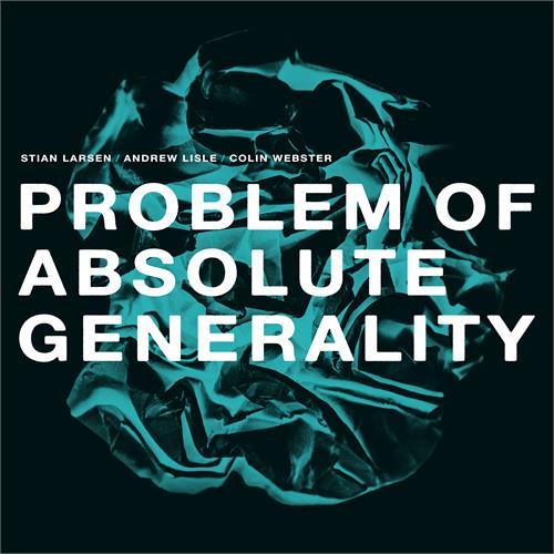 Stian Larsen/Andrew Lisle/Colin Webster Problem Of Absolute Generality (LP)